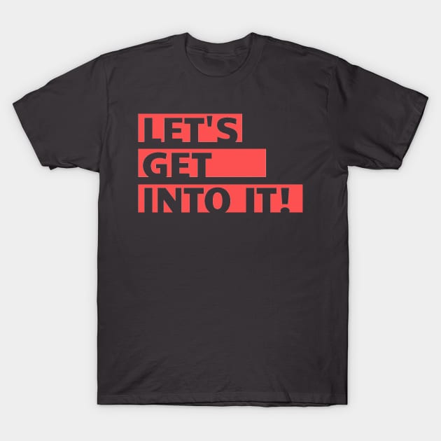 Let's Get Into It! T-Shirt by DAPFpod